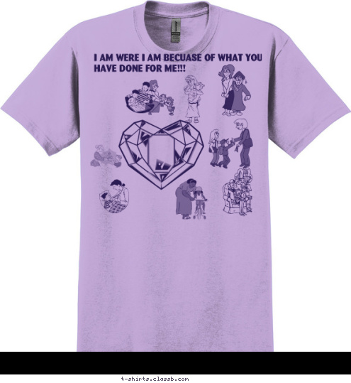 I AM WERE I AM BECUASE OF WHAT YOU HAVE DONE FOR ME!!! T-shirt Design mom t-shorts