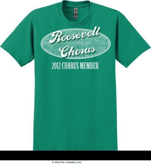 2012 CHORUS MEMBER Roosevelt
Chorus T-shirt Design SP2081