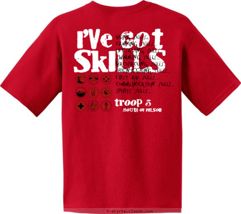 Troop 5 Troop 5 Mouth of Wilson Troop 5 Hiking Skills...
Camping Skills...
Lifesaving Skills...
Swimming Skills...
Backpacking Skills...
Orienteering Skills...
First Aid Skills...
Communication Skills...
Sports Skills... SKILLS I'VE GOT T-shirt Design 