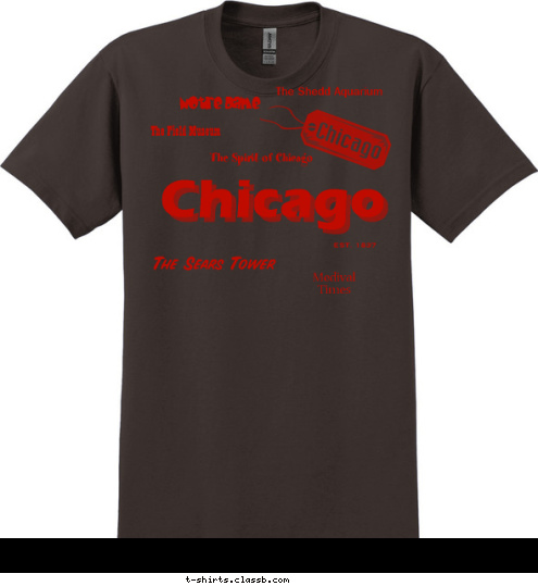 10 Class Trip Class of
 Queen of Heaven Medival 
Times EST. 1837 Notre Dame The Shedd Aquarium The Spirit of Chicago The Sears Tower The Field Museum Chicago T-shirt Design 