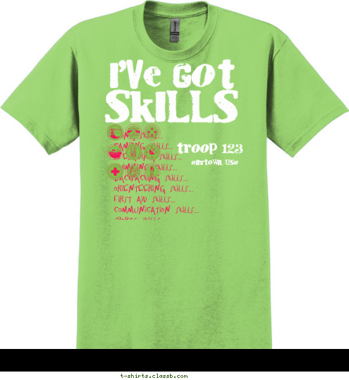 anytown, usa troop 123 Hiking Skills...
Camping Skills...
Lifesaving Skills...
Swimming Skills...
Backpacking Skills...
Orienteering Skills...
First Aid Skills...
Communication Skills...
Sports Skills... SKILLS I'VE GOT T-shirt Design 