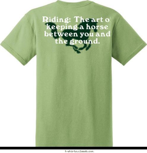 Riding:  The art of keeping a horse between you and the ground. LEARN
BY DOING Manes-N-Tails T-shirt Design 