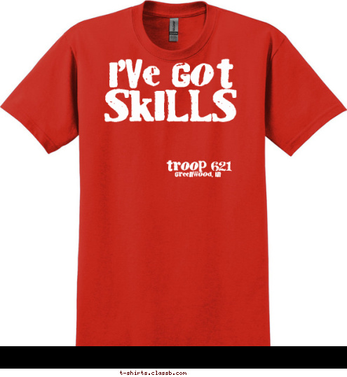 Greenwood, IN troop 621 Hiking Skills...
Camping Skills...
Lifesaving Skills...
Swimming Skills...
Backpacking Skills...
Orienteering Skills...
First Aid Skills...
Communication Skills...
Sports Skills... SKILLS I'VE GOT T-shirt Design 