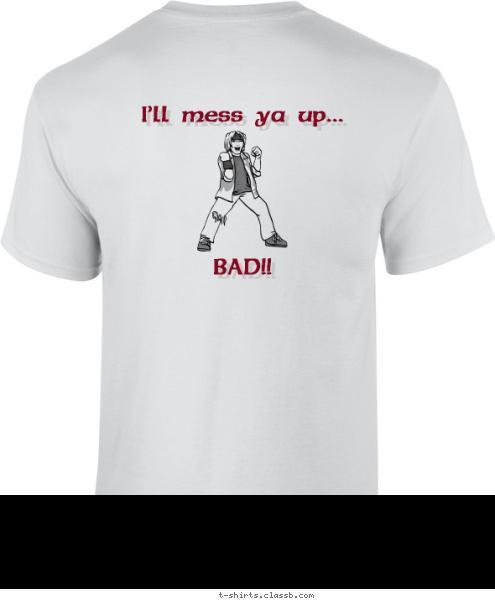 I'll mess ya up...






BAD!! Don't Rumble...






with the
Rough and 
Tumble !! T-shirt Design Rumblin' wit da Rough and Tumble