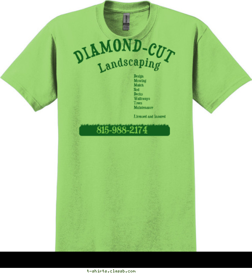 DIAMOND-CUT New Text 815-988-2174 Design 
Mowing
Mulch 
Sod 
Decks
Walkways 
Trees 
Maintenance

Licensed and Insured Landscaping DIAMOND-CUT T-shirt Design 