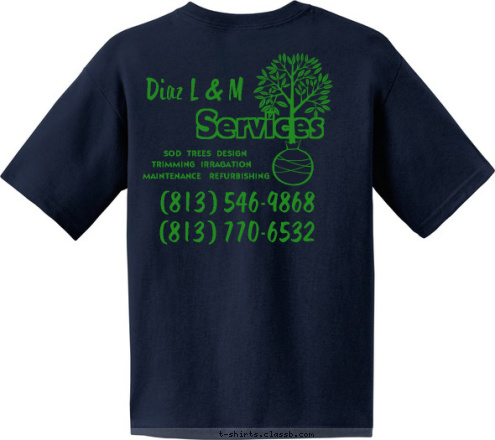 Services (813) 546-9868
(813) 770-6532 MAINTENANCE   REFURBISHING TRIMMING  IRRAGATION SOD  TREES  DESIGN Diaz L & M T-shirt Design 