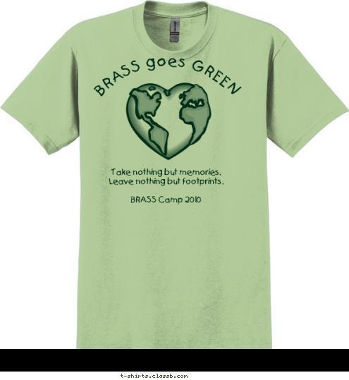 New Text Take nothing but memories.
Leave nothing but footprints.

BRASS Camp 2010 BRASS goes GREEN T-shirt Design 