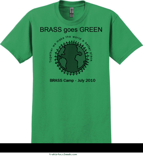 Together we make the world a better place.  BRASS Camp - July 2010 BRASS goes GREEN

 T-shirt Design 