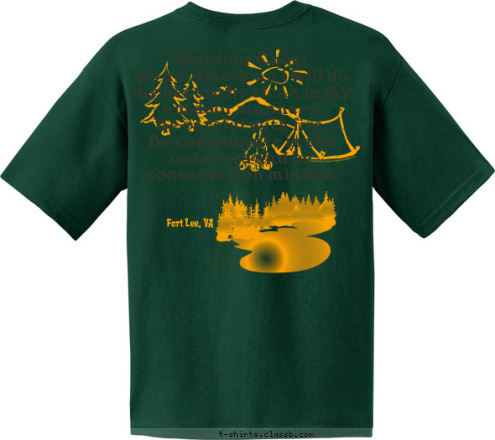 Troop 166 Fort Lee, VA Outdoor Code:
As an American i will do my best to be clean in my outdoor manners.
Be careful with fire.
Be considerate in the outdoors and be conservation minded. T-shirt Design 