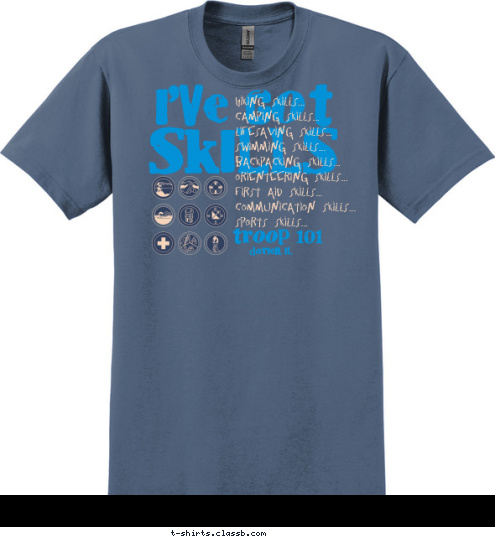 New Text  New Text New Text New Text Darien, IL troop 101 Hiking Skills...
Camping Skills...
Lifesaving Skills...
Swimming Skills...
Backpacking Skills...
Orienteering Skills...
First Aid Skills...
Communication Skills...
Sports Skills... SKILLS I'VE GOT T-shirt Design 