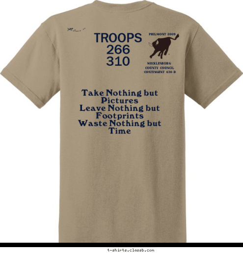 New Text 2010 Contingent 630-D Philmont 2009 County Council WARNING !! Mecklenburg SCOUTS WITH ALTITUDE! Take Nothing but
Pictures
Leave Nothing but
Footprints
Waste Nothing but
Time TROOPS
266
310
 2010 Churchville, PA PHILMONT TROOP 5 T-shirt Design 