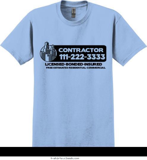 FREE ESTIMATES-RESIDENTIAL-COMMERCIAL LICENSED-BONDED-INSURED 111-222-3333 CONTRACTOR T-shirt Design SP1608