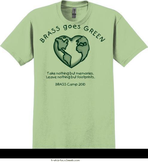 Take nothing but memories.
Leave nothing but footprints.

BRASS Camp 2010 BRASS goes GREEN T-shirt Design 