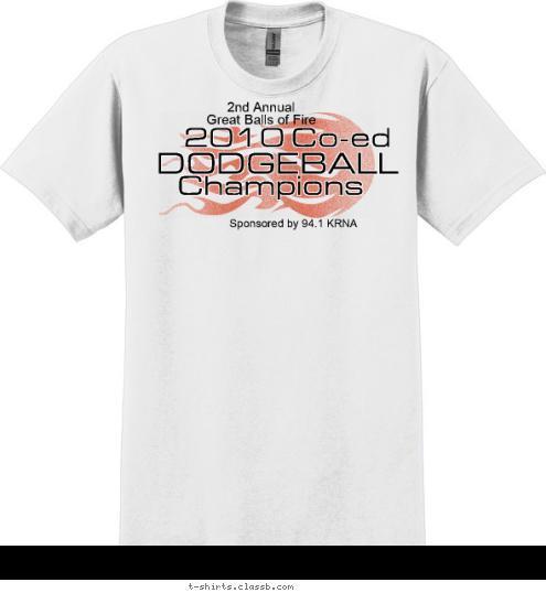 Champions DODGEBALL 2010 Co-ed Sponsored by 94.1 KRNA 2nd Annual
Great Balls of Fire T-shirt Design 