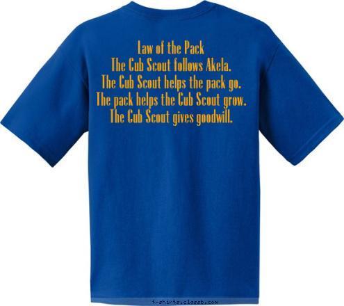 Law of the Pack
The Cub Scout follows Akela.
The Cub Scout helps the pack go.
The pack helps the Cub Scout grow.
The Cub Scout gives goodwill.
 Anytown, USA CUB SCOUT PACK 123 T-shirt Design 