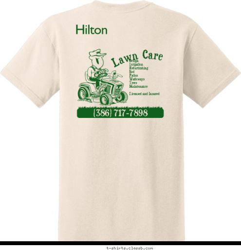 (386) 717-7898 Design 
Irrigation 
Refurbishing 
Sod 
Patios 
Walkways 
Trees 
Maintenance

Licensed and Insured Lawn Care Hilton T-shirt Design 