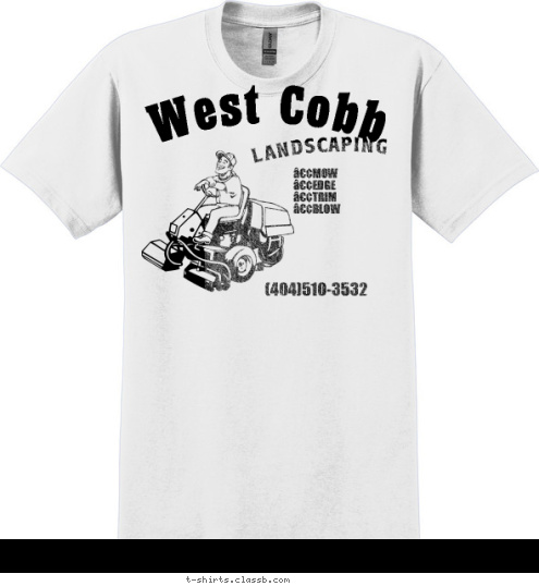 Your text here! (404)510-3532 •MOW
•EDGE
•TRIM
•BLOW  LANDSCAPING West Cobb T-shirt Design 