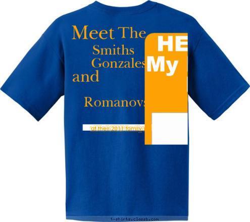 Your text here! Leads the way and


 The


 April 24 - 25, 2011 Gonzales


 Smith - Gonzales
Romanov Reunion Romanovs


 HELLO!
My Name Is:


 the

 at their 2011 family reunion


 Smiths


 Meet


 T-shirt Design 