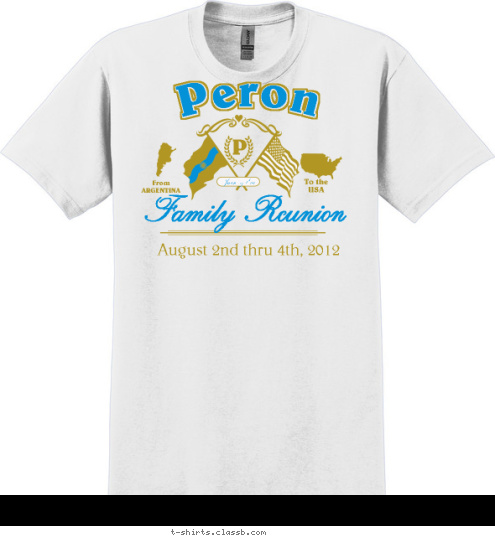 P Juan & Eva Family Reunion August 2nd thru 4th, 2012 To the
USA From
ARGENTINA Peron T-shirt Design 