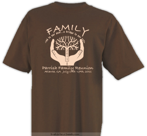 2
0
1
1 Atlanta, GA   July 14th -17th, 2011 Parrish Family Reunion FAMILY  a link to our past...a bridge to our future T-shirt Design Parrish Palms