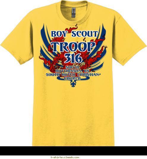 SOUTH HUTCHINSON, KS
SOUTH HUTCH CHRISTIAN CHURCH TROOP
316 SOUTH
HUTCHINSON, KS
SOUTH HUTCH CHRISTIAN CHURCH A SCOUT IS...
 TRUSTWORTHY
LOYAL
HELPFUL
FRIENDLY
CURDIOUS
KIND
OBEDIENT
CHEERFUL
THRIFTY
BRAVE
CLEAN
REVERENT
 Boy Scout TROOP 316 T-shirt Design 