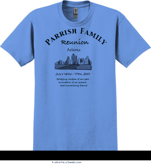 July 14th - 17th, 2011 Bridging wisdom of our past...
Innovation of our present ... 
and a promising future!
 Reunion Parrish Family T-shirt Design 