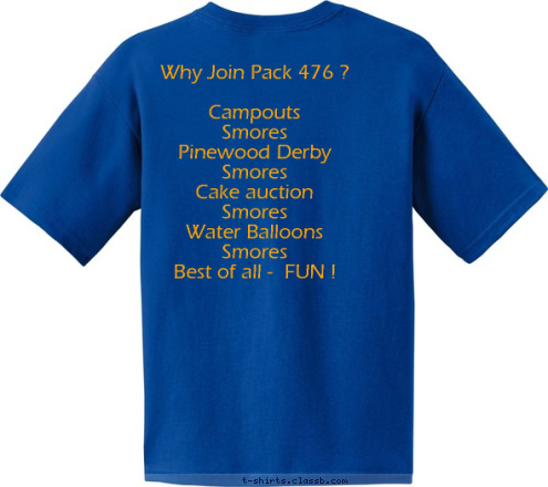 Why Join Pack 476 ?

    Campouts
      Smores
     Pinewood Derby
     Smores
     Cake auction
     Smores
     Water Balloons
     Smores
Best of all -  FUN !

    
 TM ELEMENTARY  Summit  476
 CUB SCOUT T-shirt Design 