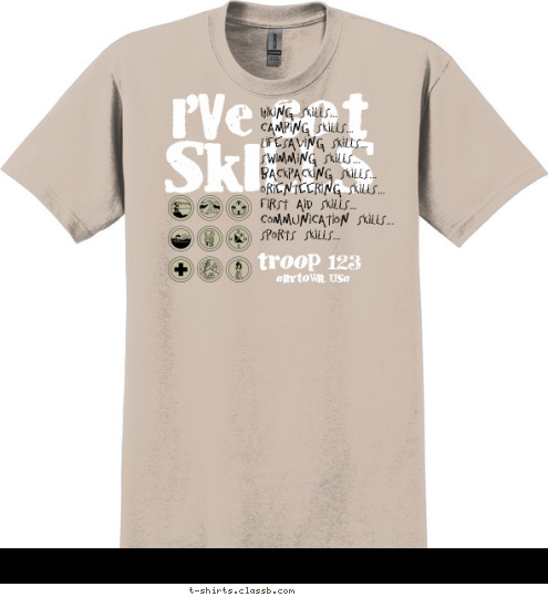 anytown, usa troop 123 Hiking Skills...
Camping Skills...
Lifesaving Skills...
Swimming Skills...
Backpacking Skills...
Orienteering Skills...
First Aid Skills...
Communication Skills...
Sports Skills... SKILLS I'VE GOT T-shirt Design 