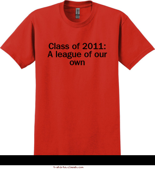 Your text here!          Alex
        

        SENIOR
         2011     Class of 2011:
 A league of our own T-shirt Design 