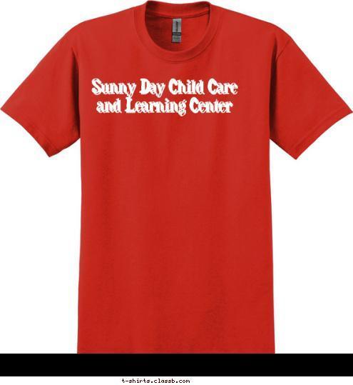 Sunny Day Child Care and Learning Center Sunny Day Child Care and Learning Center Sunny Day Child Care and Learning Center T-shirt Design 