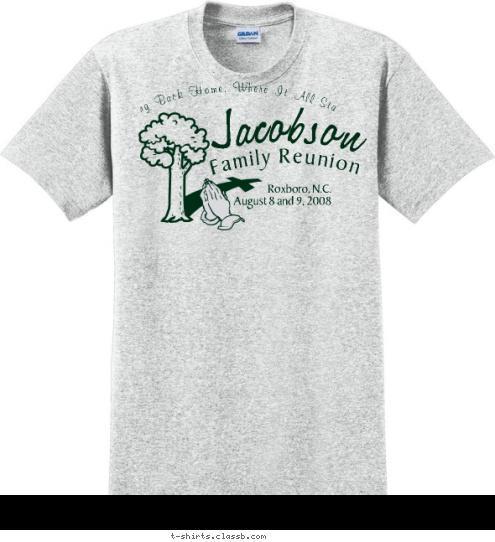 Going Back Home, Where It All Started Roxboro, N.C.
August 8 and 9, 2008  Family Reunion Jacobson T-shirt Design 