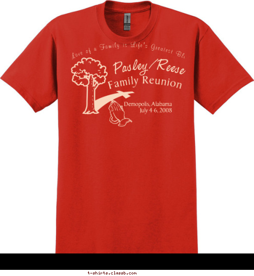 The Love of a Family is Life's Greatest Blessing Demopolis, Alabama
July 4-6, 2008 Family Reunion Pasley/Reese T-shirt Design 