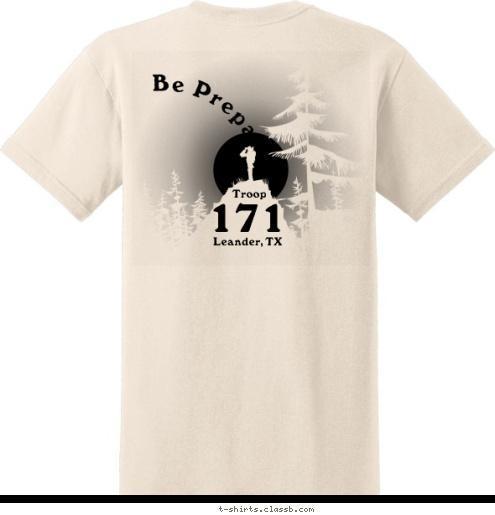 Your text here! Leander, TX Troop 171
Leander, TX 171
 Troop Be Prepared T-shirt Design Troop 171 - Be Prepared