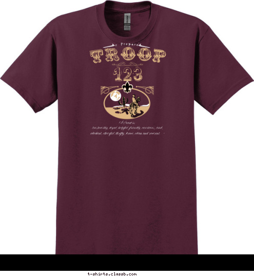 ® ® trustworthy, loyal, helpful, friendly, courteous, kind, obedient, cheerful, thrifty, brave, clean and reverent. A Scout is Be Prepared 123 TROOP T-shirt Design 