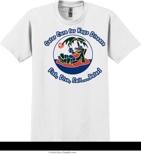 New Text New Text FLORIDA KEYS Fish, Dive, Sail.....Relax! Gator Cure for Keys Disease T-shirt Design FKGC White t-shirt