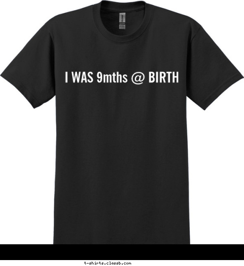 SAVE THE BABIES New Text STOP & THINK THEY WOULD HAVE BEEN TOO I WAS 9mths @ BIRTH T-shirt Design 