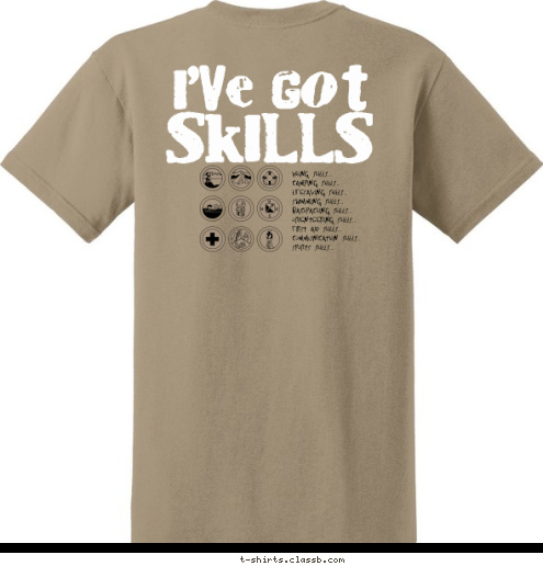 troop 319 Brooklyn, OH Hiking Skills...
Camping Skills...
Lifesaving Skills...
Swimming Skills...
Backpacking Skills...
Orienteering Skills...
First Aid Skills...
Communication Skills...
Sports Skills... SKILLS I'VE GOT T-shirt Design 