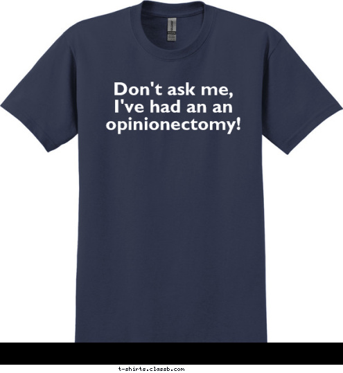 Don't ask me,
I've had an an opinionectomy! T-shirt Design 