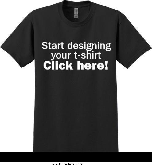 Click here! Start designing your t-shirt T-shirt Design 