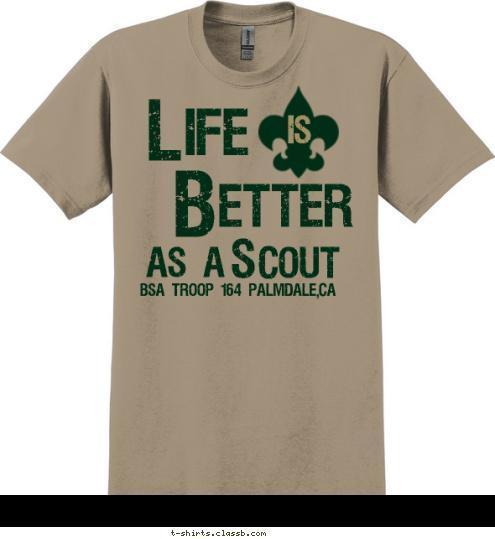 BSA TROOP 164 Palmdale,CA L S COUT AS A  is etter B ife T-shirt Design 