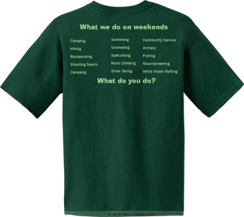 New Text What do you do? Community Service

Archery

Fishing

Mountaineering

White Water Rafting Swimming

Snorkeling

Spelunking

Rock Climbing

Snow Skiing Camping

Hiking

Backpacking

Shooting Sports

Canoeing What we do on weekends

 Greenwood, IN Troop 265 the view is better 100
miles above civilization we make it look easy Troop 
265 T-shirt Design 