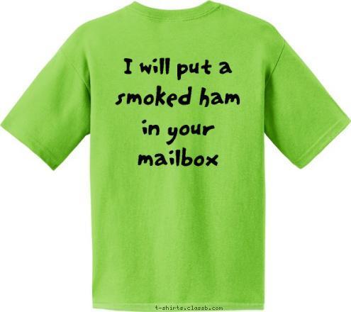 Your text here! I will put a smoked ham 
in your 
mailbox T-shirt Design Smoked Ham