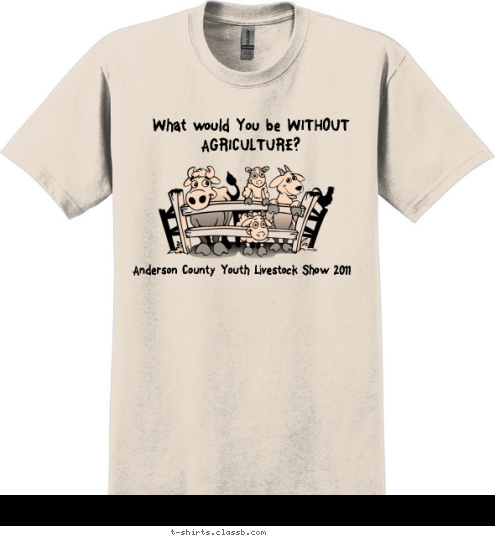 New Text LEARN BY DOING ACYLA What would You be WITHOUT AGRICULTURE? Anderson County Youth Livestock Show 2011 T-shirt Design 