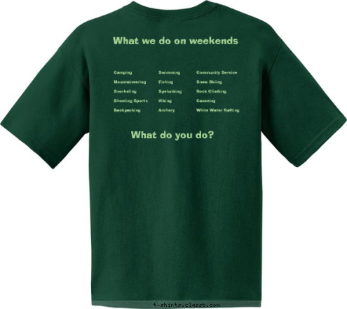 What do you do? Community Service

Snow Skiing

Rock Climbing

Canoeing

White Water Rafting Swimming

Fishing

Spelunking

Hiking

Archery Camping

Mountaineering

Snorkeling

Shooting Sports

Backpacking What we do on weekends

 Greenwood, IN Troop 265 the view is better 100
miles above civilization we make it look easy Troop 
265 T-shirt Design 