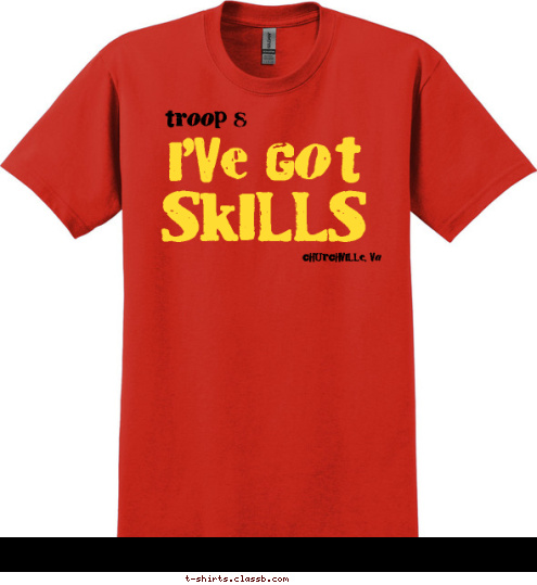 I'VE GOT I'VE GOT Hiking Skills...
Camping Skills...
Lifesaving Skills...
Swimming Skills...
Backpacking Skills...
Orienteering Skills...
First Aid Skills...
Communication Skills...
Sports Skills... Do You? SKILLS Churchville, VA Churchville, VA troop 8 troop 8 T-shirt Design Troop 8 Skills