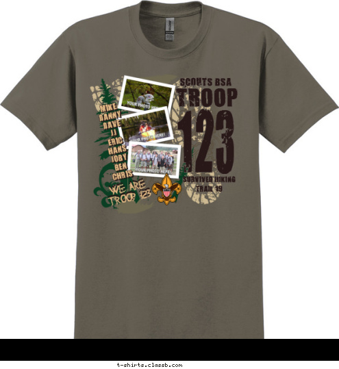 WE ARE
TROOP 123 TROOP BOY SCOUT MIKE
DANNY
DAVE
JJ
ERIC
HANS
JOBY
BEN
CHRIS 123 SURVIVED HIKING
TRAIL 19 T-shirt Design SP3275