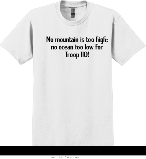 New Text No mountain is too high; 
no ocean too low for 
Troop 110! T-shirt Design 