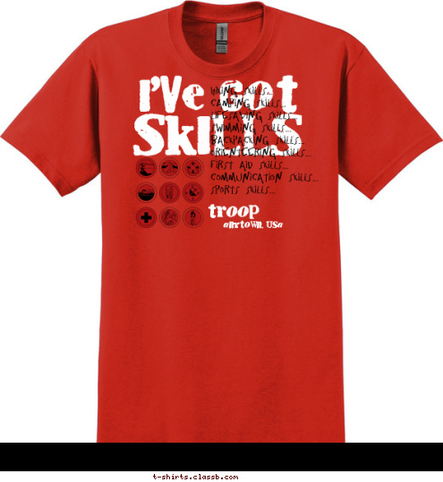 anytown, usa troop  Hiking Skills...
Camping Skills...
Lifesaving Skills...
Swimming Skills...
Backpacking Skills...
Orienteering Skills...
First Aid Skills...
Communication Skills...
Sports Skills... SKILLS I'VE GOT T-shirt Design 