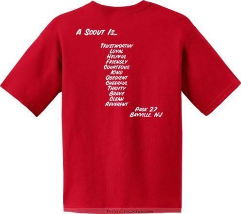 A Scout Is... Trustworthy
Loyal
Helpful
Friendly
Courteous
Kind
Obedient
Cheerful
Thrifty
Brave
Clean
Reverent Pack 27
Bayville, NJ Bayville, NJ  PACK 27 T-shirt Design 