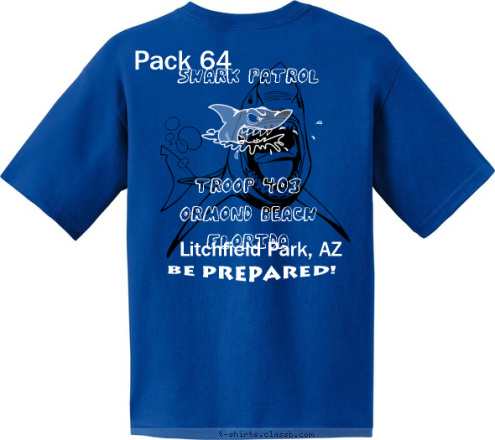 AHHHHHH! Say... Florida Troop 403
 Ormond Beach
 Shark Patrol PACK 64 CUB SCOUT ANYTOWN, USA Shark Patrol Troop 403
 Ormond Beach
 Florida Be Prepared! Chomper Pack 64  Litchfield Park, AZ T-shirt Design 